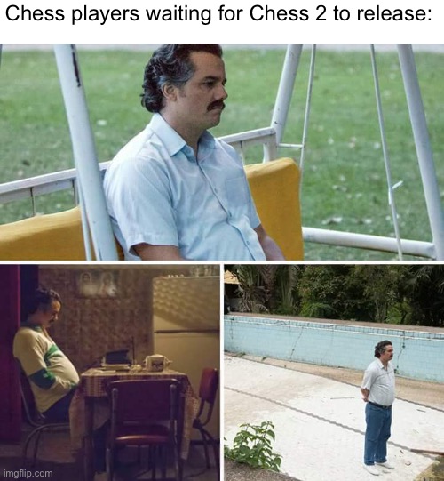 Sad Pablo Escobar | Chess players waiting for Chess 2 to release: | image tagged in memes,sad pablo escobar,chess,still waiting,waiting | made w/ Imgflip meme maker