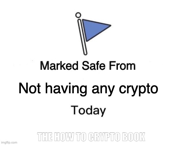 Marked Safe From Not Having Crypto | Not having any crypto; THE HOW TO CRYPTO BOOK | image tagged in memes,marked safe from | made w/ Imgflip meme maker