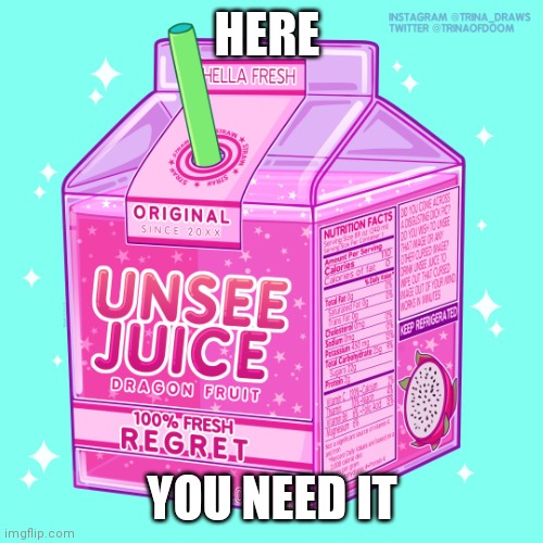 Unsee juice | HERE YOU NEED IT | image tagged in unsee juice | made w/ Imgflip meme maker