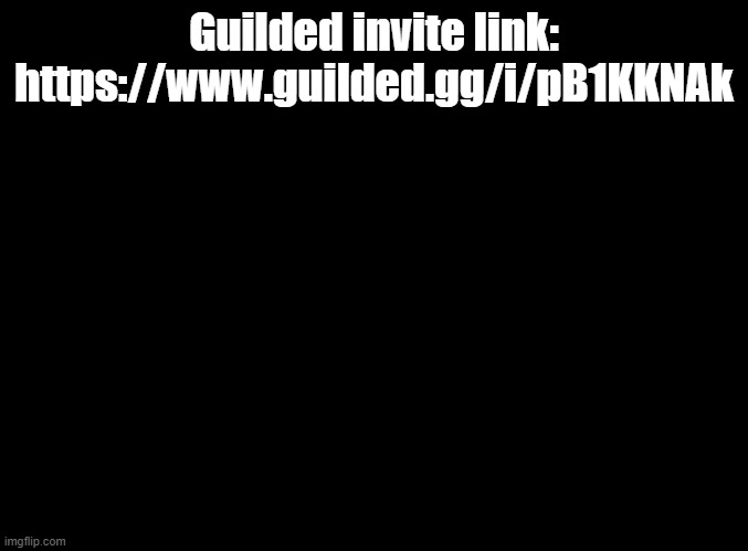 wanna chat? | Guilded invite link: https://www.guilded.gg/i/pB1KKNAk | image tagged in blank black,guilded | made w/ Imgflip meme maker