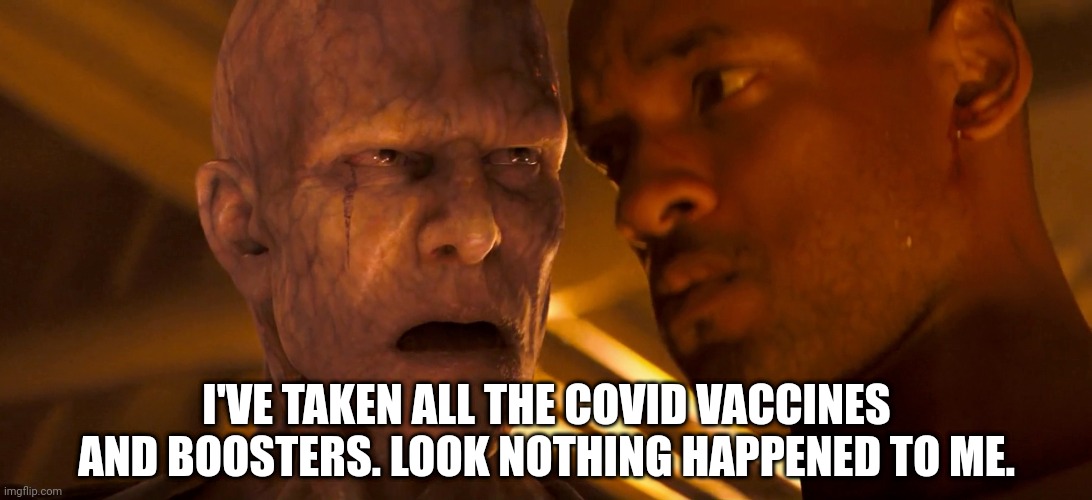 Will Smith I Am Legend COVID 19 Shot | I'VE TAKEN ALL THE COVID VACCINES AND BOOSTERS. LOOK NOTHING HAPPENED TO ME. | image tagged in will smith i am legend covid 19 shot | made w/ Imgflip meme maker