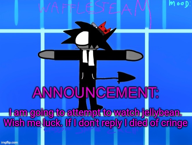 Wafflesteam’s temp or whatever | I am going to attempt to watch jellybean. Wish me luck. If I don't reply I died of cringe | image tagged in wafflesteam s temp or whatever | made w/ Imgflip meme maker