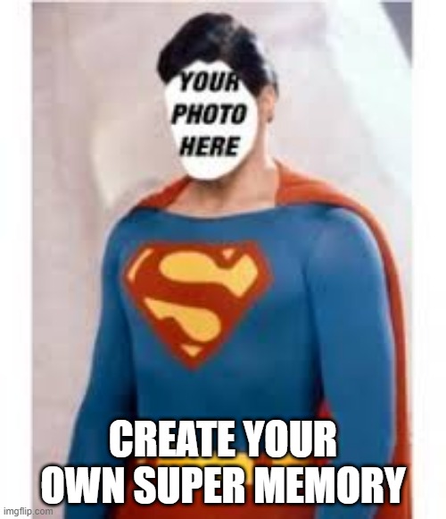 Insert Face Here | CREATE YOUR OWN SUPER MEMORY | image tagged in superman | made w/ Imgflip meme maker
