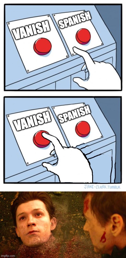 SPANISH; VANISH; SPANISH; VANISH | image tagged in two buttons one pressed,i dont feel so good | made w/ Imgflip meme maker