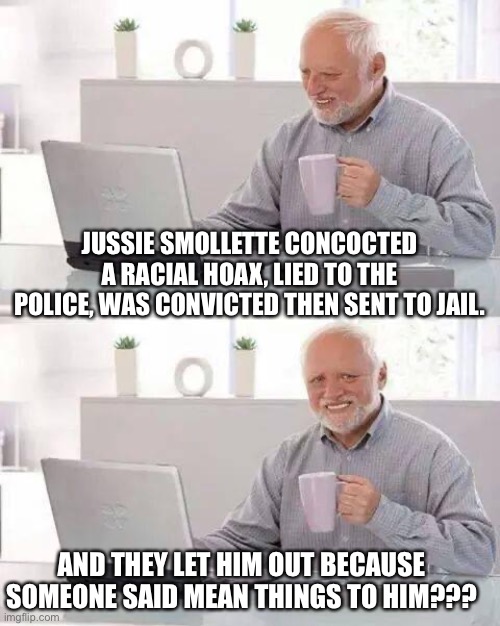 Just when you thought George’s fentanyl overdose was strange comes this nonsense | JUSSIE SMOLLETTE CONCOCTED A RACIAL HOAX, LIED TO THE POLICE, WAS CONVICTED THEN SENT TO JAIL. AND THEY LET HIM OUT BECAUSE SOMEONE SAID MEAN THINGS TO HIM??? | image tagged in memes,george floyd,fentanyl,overdose,juicy smollette | made w/ Imgflip meme maker