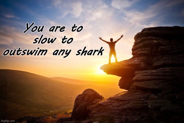 -Jaws | You are to slow to outswim any shark | image tagged in inspirational quote | made w/ Imgflip meme maker