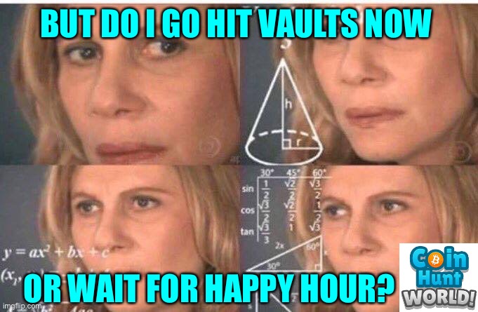 Math lady/Confused lady | BUT DO I GO HIT VAULTS NOW; OR WAIT FOR HAPPY HOUR? | image tagged in math lady/confused lady,coin hunt world,happy hour,now or later,chw,decisions | made w/ Imgflip meme maker