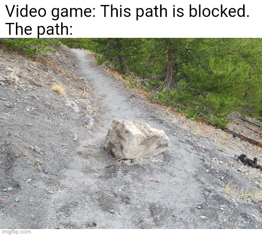œ | Video game: This path is blocked.
The path: | image tagged in blank white template,memes,video games,blocked | made w/ Imgflip meme maker