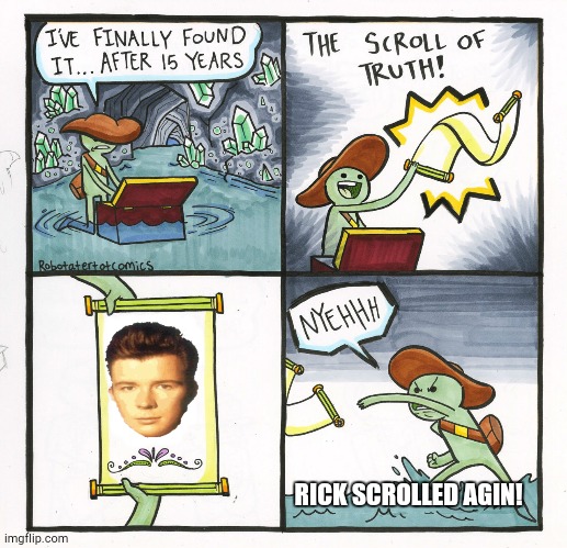 Hehe | RICK SCROLLED AGIN! | image tagged in memes,the scroll of truth | made w/ Imgflip meme maker
