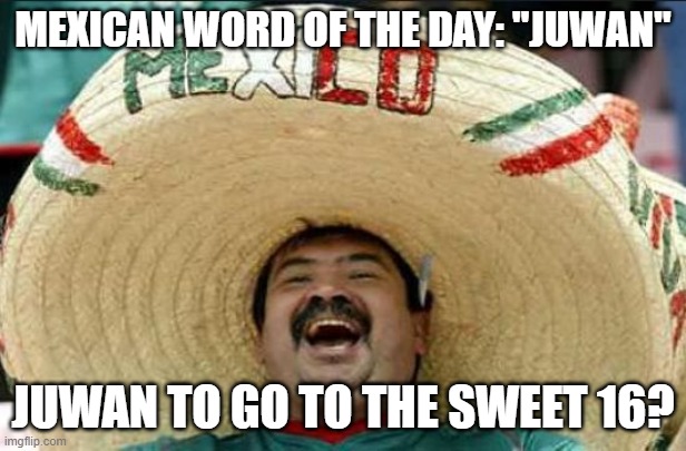 I I I want candy! I I I want candy! | MEXICAN WORD OF THE DAY: "JUWAN"; JUWAN TO GO TO THE SWEET 16? | image tagged in mexican word of the day,michigan,march madness,basketball,puppies and kittens | made w/ Imgflip meme maker