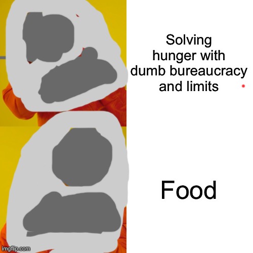 Drake Hotline Bling Meme | Solving hunger with dumb bureaucracy and limits Food | image tagged in memes,drake hotline bling | made w/ Imgflip meme maker