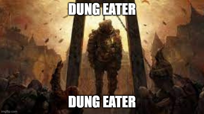 DUNG EATER; DUNG EATER | made w/ Imgflip meme maker