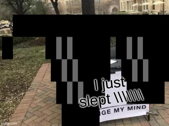 I just slept \\\\\\\ | image tagged in sleep | made w/ Imgflip meme maker