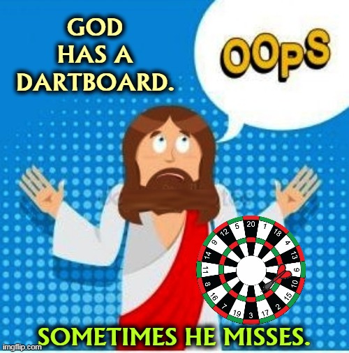  GOD HAS A DARTBOARD. SOMETIMES HE MISSES. | image tagged in god,mistakes | made w/ Imgflip meme maker