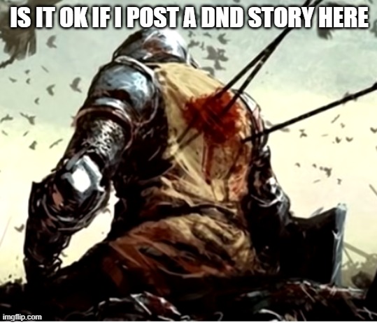 I have a question | IS IT OK IF I POST A DND STORY HERE | image tagged in dnd | made w/ Imgflip meme maker