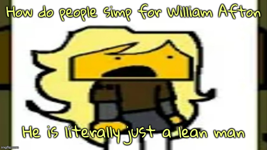 isn't he also dead or something? so uh | How do people simp for William Afton; He is literally just a lean man | image tagged in meri shook | made w/ Imgflip meme maker