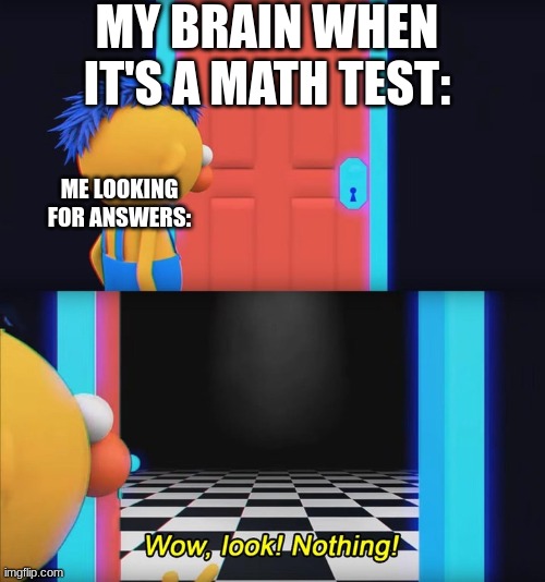 *internally screaming* | MY BRAIN WHEN IT'S A MATH TEST:; ME LOOKING FOR ANSWERS: | image tagged in wow look nothing | made w/ Imgflip meme maker