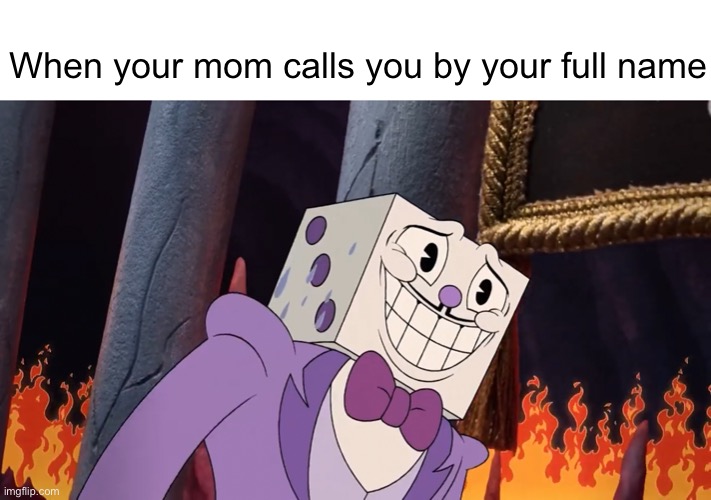 When your mom calls you by your full name | image tagged in cuphead | made w/ Imgflip meme maker