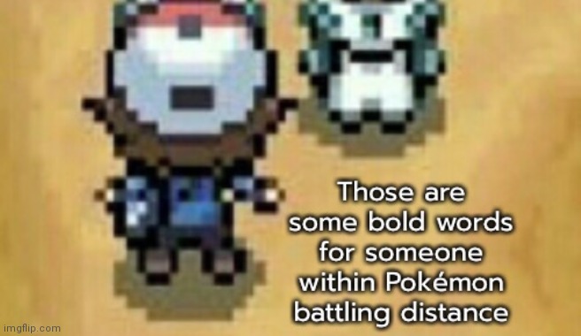 Those are some bold words for someone within battling distance 2 | image tagged in those are some bold words for someone within battling distance 2 | made w/ Imgflip meme maker