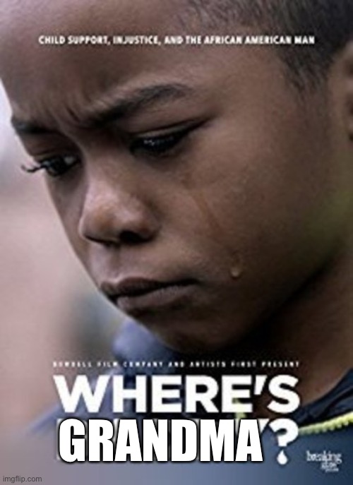 wheres daddy? | GRANDMA | image tagged in wheres daddy | made w/ Imgflip meme maker