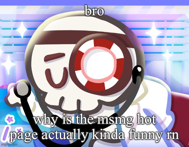 scroll down a bit | bro; why is the msmg hot page actually kinda funny rn | image tagged in dr bones my beloved | made w/ Imgflip meme maker