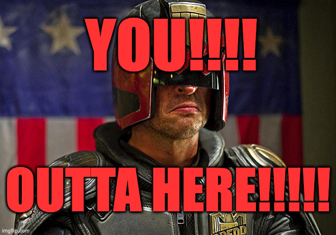 Judge Dredd | YOU!!!! OUTTA HERE!!!!! | image tagged in judge dredd | made w/ Imgflip meme maker