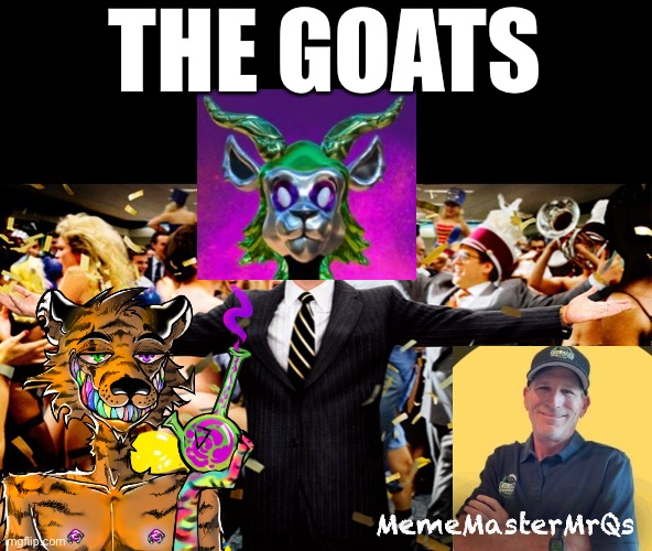 The Goats | THE GOATS; MemeMasterMrQs | image tagged in wolf party | made w/ Imgflip meme maker
