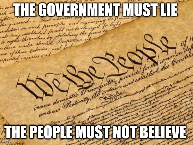 Constitution | THE GOVERNMENT MUST LIE THE PEOPLE MUST NOT BELIEVE | image tagged in constitution | made w/ Imgflip meme maker