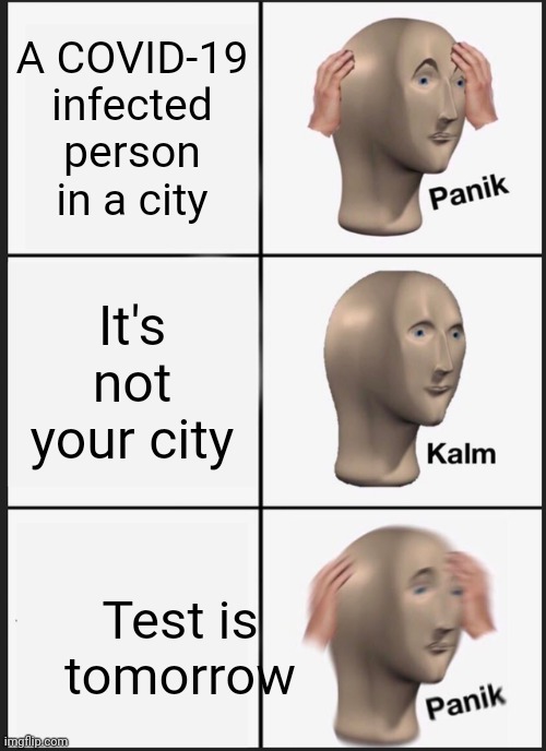 Panik Kalm Panik Meme | A COVID-19 infected person in a city; It's not your city; Test is tomorrow | image tagged in memes,panik kalm panik | made w/ Imgflip meme maker