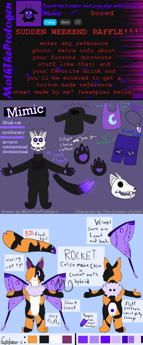 Weekend raffle! Submissions end at 1AM EST monday! | enter any reference photo, extra info about your fursona (pronouns, stuff like that) and your favorite drink and you'll be entered to get a custom made reference sheet made by me! (examples below); bored; SUDDEN WEEKEND RAFFLE!!! | image tagged in moth announcement temp 3 0,furry,art,free stuff,drawings,raffle | made w/ Imgflip meme maker
