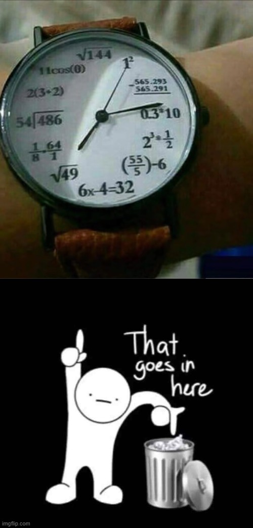 math teacher's watch be like | image tagged in that goes in here | made w/ Imgflip meme maker