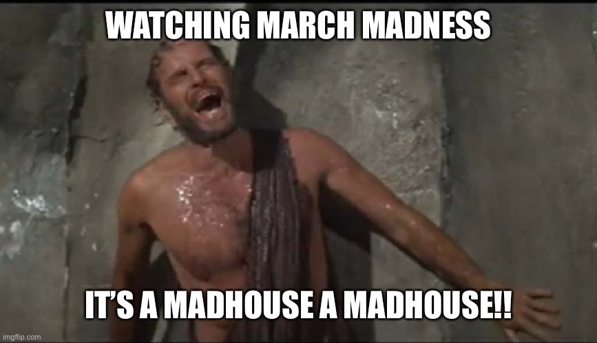 March madness | WATCHING MARCH MADNESS; IT’S A MADHOUSE A MADHOUSE!! | image tagged in march madness | made w/ Imgflip meme maker