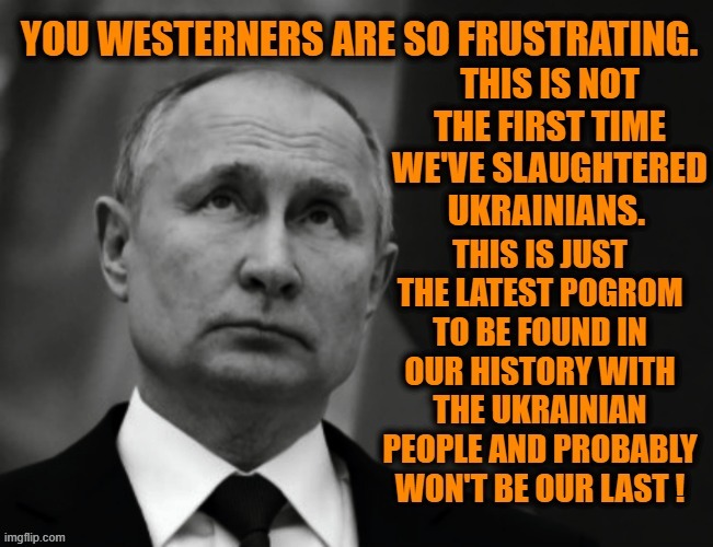 As has been said many times: There's nothing new under the Sun ! | image tagged in putin,history of the world,current events,yes very sad anyway,meanwhile in russia,ukraine | made w/ Imgflip meme maker