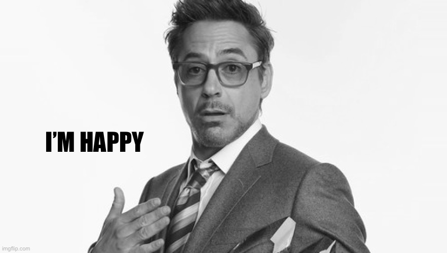 Robert Downey Jr's Comments | I’M HAPPY | image tagged in robert downey jr's comments | made w/ Imgflip meme maker