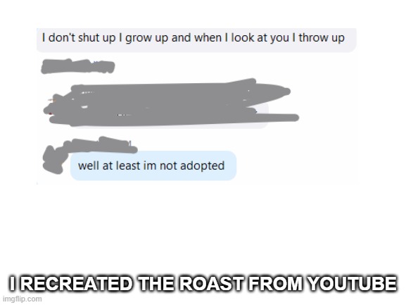Youtube Roast | I RECREATED THE ROAST FROM YOUTUBE | image tagged in youtube,roasts | made w/ Imgflip meme maker