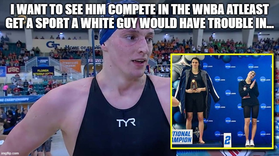 White "guys" go to WNBA | I WANT TO SEE HIM COMPETE IN THE WNBA ATLEAST GET A SPORT A WHITE GUY WOULD HAVE TROUBLE IN... | image tagged in ncaa,trans,lgbt | made w/ Imgflip meme maker