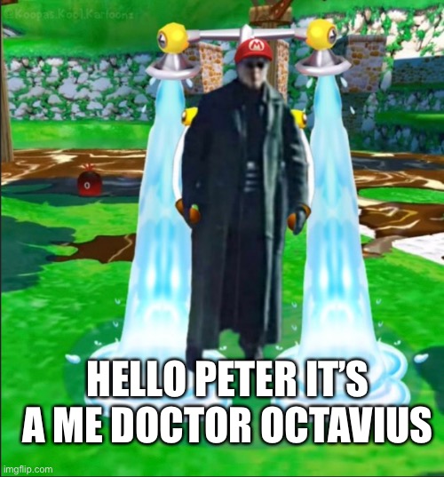 It a marioooo okie dokie mama miiiiaa | HELLO PETER IT’S A ME DOCTOR OCTAVIUS | image tagged in spiderman peter parker,meme | made w/ Imgflip meme maker