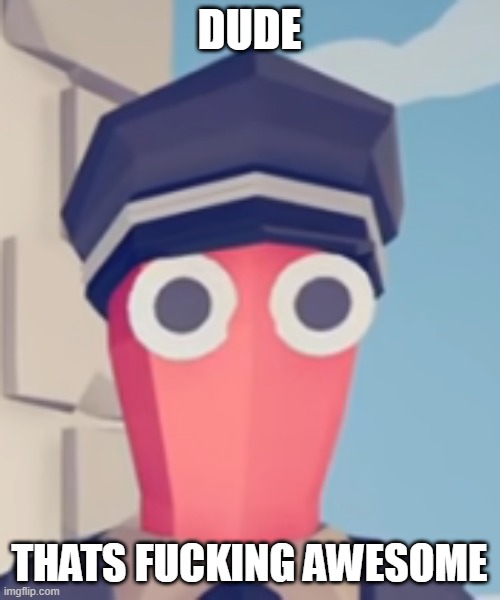 TABS Stare | DUDE THATS FUCKING AWESOME | image tagged in tabs stare | made w/ Imgflip meme maker