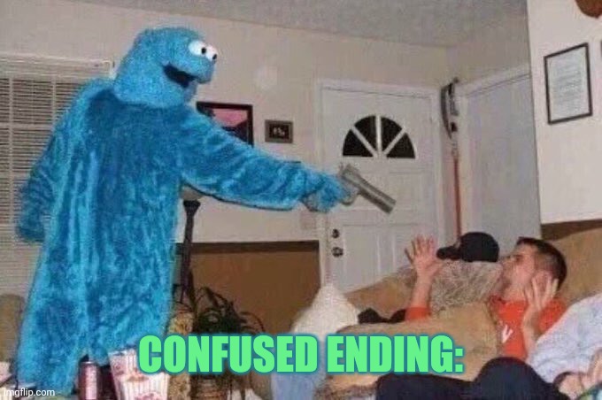 Cursed Cookie Monster | CONFUSED ENDING: | image tagged in cursed cookie monster | made w/ Imgflip meme maker