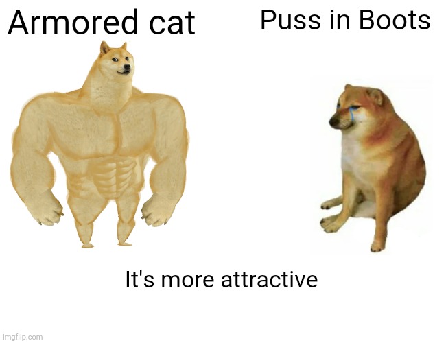 Buff Doge vs. Cheems Meme | Armored cat Puss in Boots It's more attractive | image tagged in memes,buff doge vs cheems | made w/ Imgflip meme maker