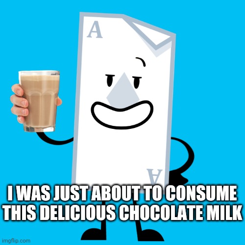 Based off an egg man meme | I WAS JUST ABOUT TO CONSUME THIS DELICIOUS CHOCOLATE MILK | image tagged in choccy milk,i was just about to consume this delicious banana,cards | made w/ Imgflip meme maker