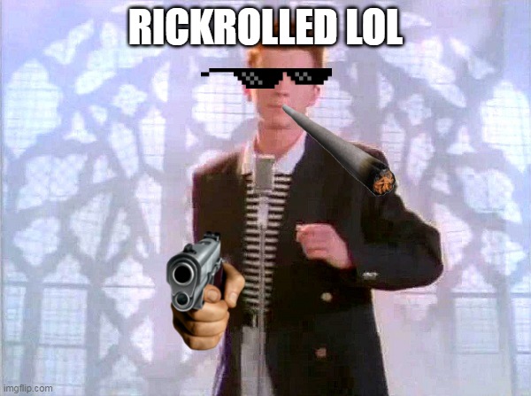 comment yes if u got rickrolled | RICKROLLED LOL | image tagged in rickrolling,funny,danger,head | made w/ Imgflip meme maker
