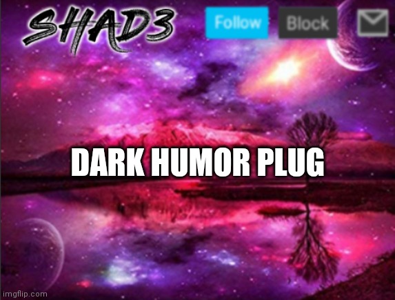 ⚫ Dark Humor ⚫ | DARK HUMOR PLUG | image tagged in shad3 announcement template v7,dark humor | made w/ Imgflip meme maker