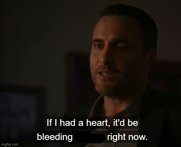 If I had a heart it'd be bleeding for you | image tagged in if i had a heart it'd be bleeding for you | made w/ Imgflip meme maker