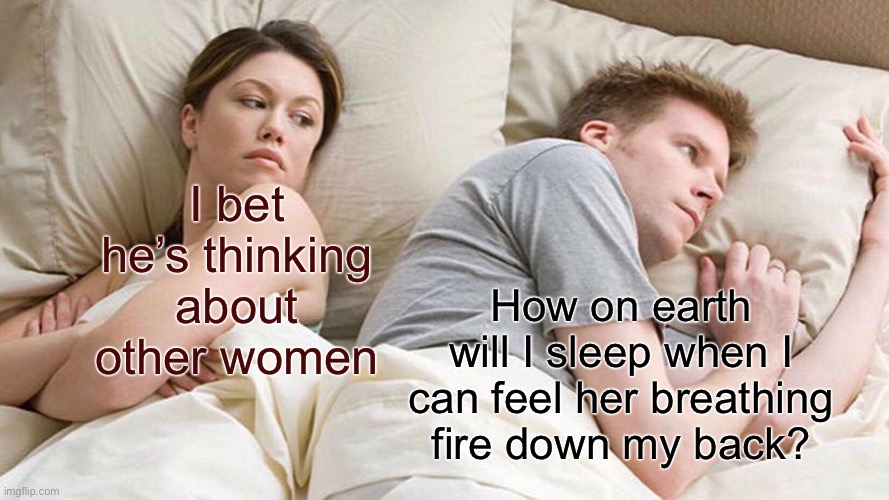 I bet he’s thinking about other women | I bet he’s thinking about other women; How on earth will I sleep when I can feel her breathing fire down my back? | image tagged in memes,i bet he's thinking about other women,breathing fire down my back,lol | made w/ Imgflip meme maker