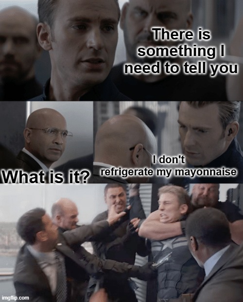 It feels wrong personally | There is something I need to tell you; I don't refrigerate my mayonnaise; What is it? | image tagged in captain america elevator | made w/ Imgflip meme maker