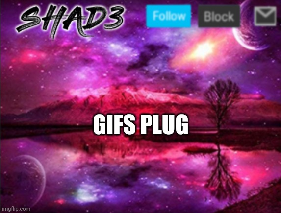 Gifs :] | GIFS PLUG | image tagged in shad3 announcement template v7 | made w/ Imgflip meme maker