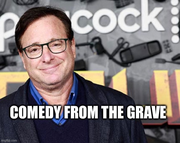 Bob Saget keeping us Laughing. | COMEDY FROM THE GRAVE | image tagged in bob saget,comedy,vaccine,covid-19 | made w/ Imgflip meme maker