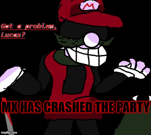 MX has ruined the stream! | MX HAS CRASHED THE PARTY | image tagged in super mario,nintendo,dark humor | made w/ Imgflip meme maker