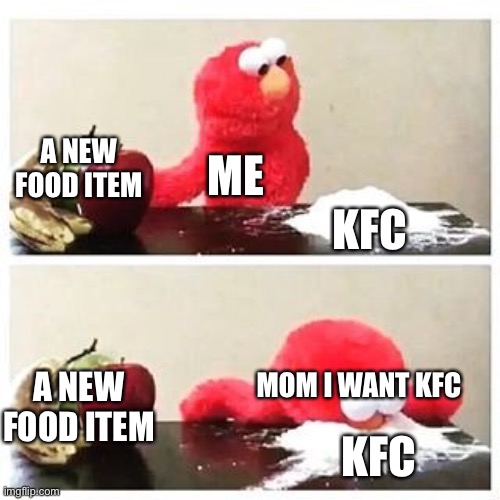 :) | A NEW FOOD ITEM; ME; KFC; A NEW FOOD ITEM; MOM I WANT KFC; KFC | image tagged in elmo cocaine | made w/ Imgflip meme maker